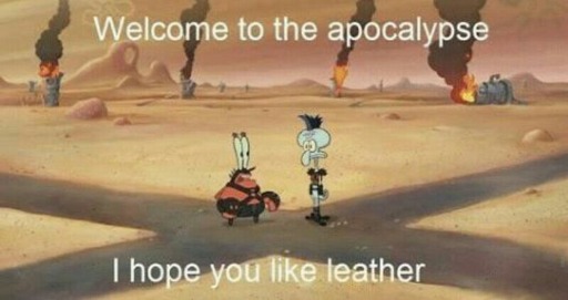 An image of Squidward and Mr. Crabs dressed in mad max gear with Bikini Bottom on fire in thr background, captioned: "Welcome to the apocalypse, I hope you like leather."